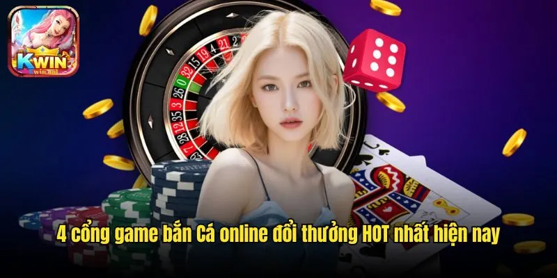 Thông Tin 4 Cổng Game Bắn Cá Online Đổi Thưởng Hot Nhất Hiện Nay