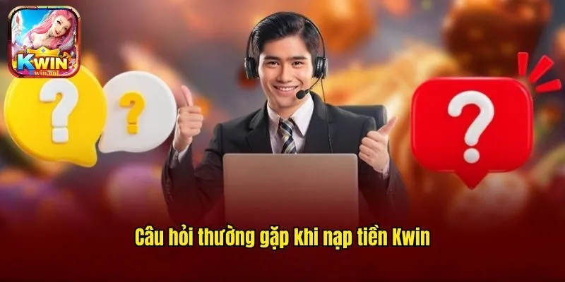 Nạp Tiền Kwin - Hỗ Trợ Các Kênh Giao Dịch An Toàn 2025